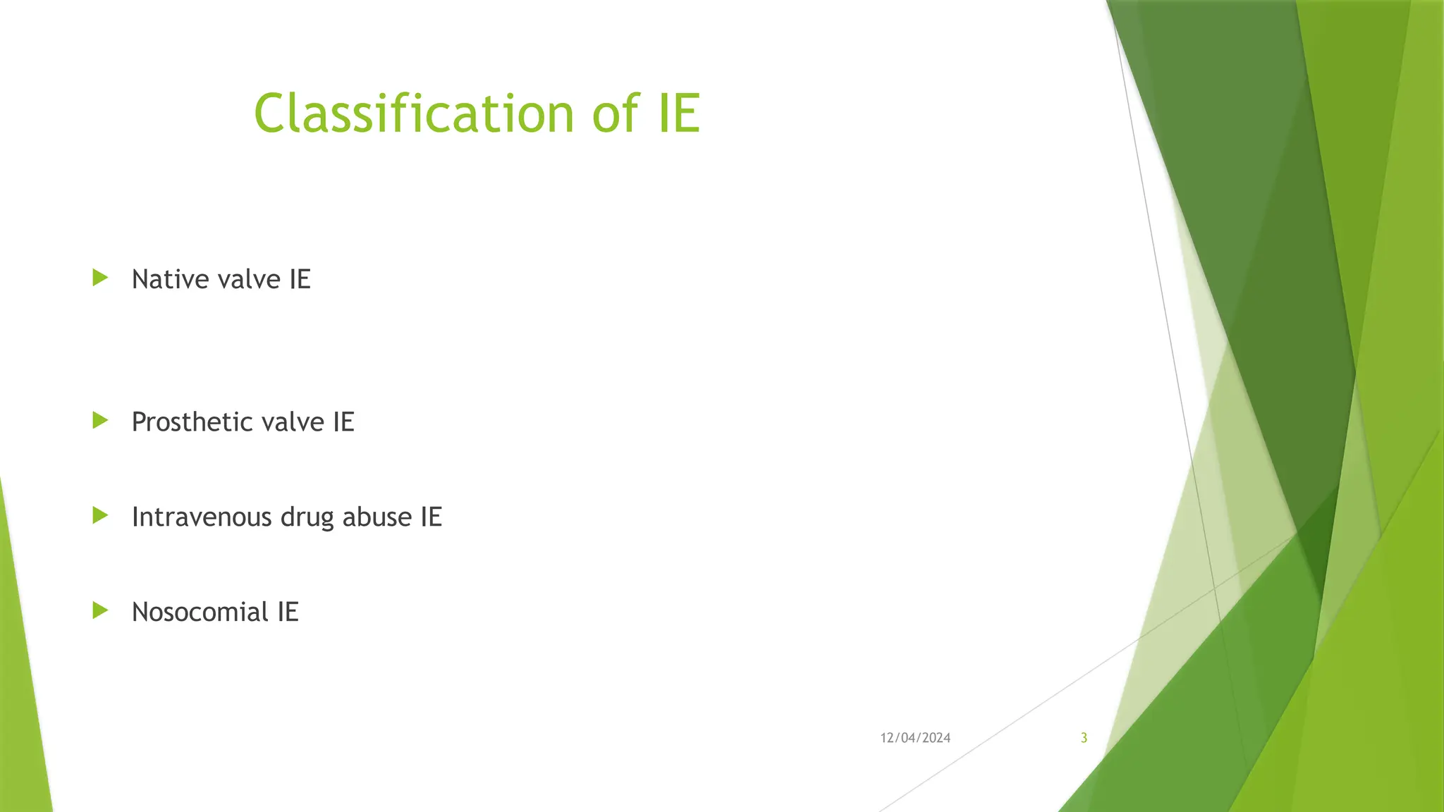12/04/2024 3
Classification of IE
 Native valve IE
 Prosthetic valve IE
 Intravenous drug abuse IE
 Nosocomial IE
 