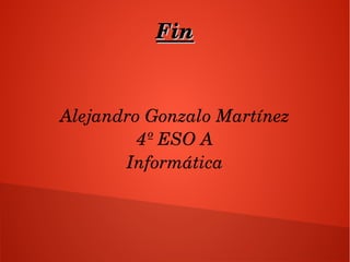 FinFin
Alejandro Gonzalo Martínez
4º ESO A
Informática
 
