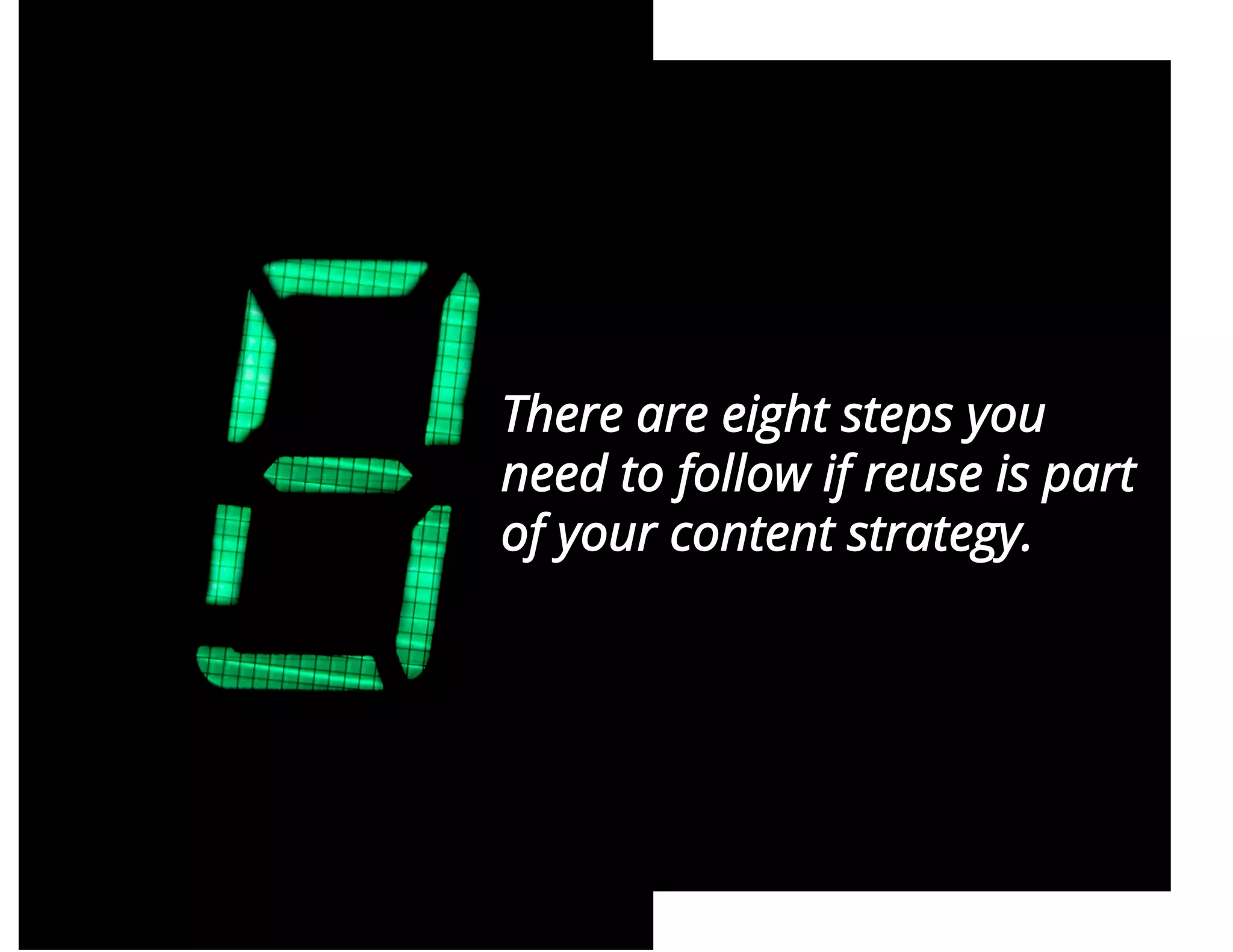 There are eight steps you
need to follow if reuse is part
of your content strategy.
 