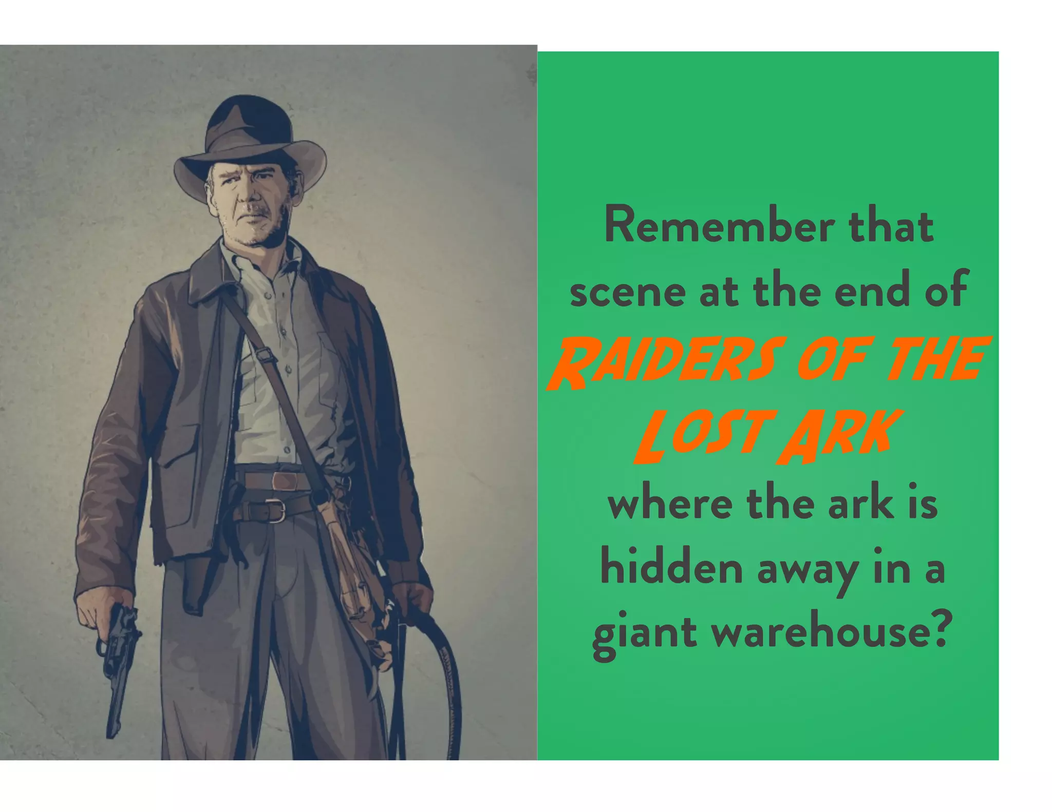 Remember that
scene at the end of
Raiders of the
Lost Ark
where the ark is
hidden away in a
giant warehouse?
 
