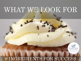 WHAT WE LOOK FOR




8 INGREDIENTS FOR SUCCESS
 