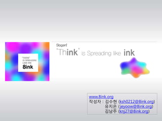 www.8ink.org 작성자 : 김수현 (ksh0212@8ink.org) 유지은 (jeyoow@8ink.org) 김남주 (knj27@8ink.org) 