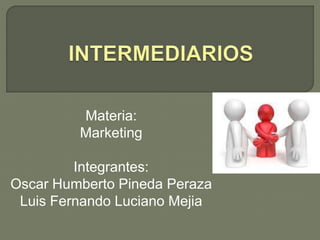Materia:
Marketing
Integrantes:
Oscar Humberto Pineda Peraza
Luis Fernando Luciano Mejia
 