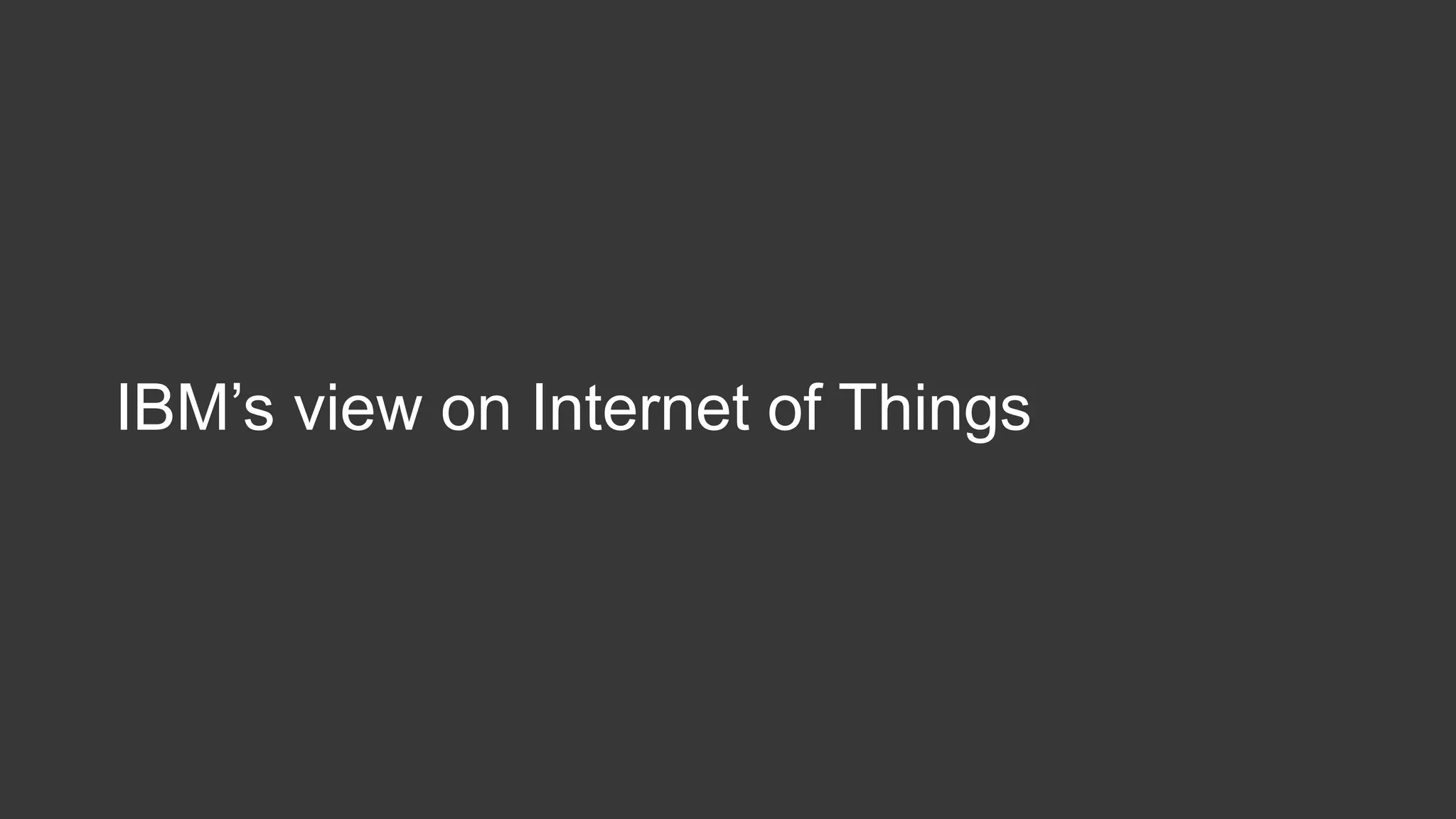 IBM’s view on Internet of Things
 