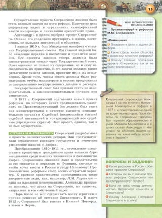 Ocyw;ecTBJieHRe npoeKTa CnepaHCKoro ,D.OJDKHO 6bmo
cTaTb samHbiM rnaroM Ha nyTR pecpopM. KoHeqHyiO u;eJib
pecpopMaTop BR,D.eJI B orpaHRt.IeHHH caMo,n.epmaBHOH
BJiaCTR RMOepaTopa li JIHKBR,ll;aiJ;Rli KpeiTOCTHOrO npasa.
AJieKcaH,n;p I B u;eJIOM o.n;o6pHJI npoeKT CnepaHcKo-
ro. O,n;HaKo ero cJie,n;osaJio npeTBOPSITb B mR3Hb nocTe-
neHHO, He Bbi3biBaSI llOTpSICeHHH B o6w;eCTBe.
1 SIHBapSI 1810 r. 6biJI 06HapO,D.OBaH MaHRQ_)eCT 0 C03,D.a-
HRH Focyoapcmeennozo coeema. Ero rJiaBHo:H: aa,n;aqeft 6bi-
no HaBe,D.eHRe ITOpSI,n;Ka B no,n;rOTOBKe li npHHHTHH 3aKO-
HOB. Bee npoeKTbi aaKoHOB Tenepb ,n.onmHbi 6biJIR
paCCMaTpHBaTbCSI TOJibKO t.Iepe3 rocy,n;apCTBeHHbiH COBeT.
CoseT ou;eHHBaJI He TOJibKO HX co,n;epmaHHe, HO M caMy He-
o6xo,n;RMOCTb HX npRHSITHSI. B ero aa,n;at.IR sxo,n;MJIO TaKme
pa3'bSICHeHHe CMbiCJia 3aKOHOB, npRHSITHe Mep K HX HCllOJI-
HeHMIO. KpoMe Toro, qneHbi coseTa ,n;onmHbi 6biJIH pac-
CMaTpHBaTb OTt.IeTbi MHHHCTepCTB H BHOCHTb npe,D;JIOmeHHSI
no pacnpe,n;eneHRIO rocy,n;apcTBeHHhlX ,n.oxo,n.os H pacxo,n.os.
rocy,n;apCTBeHHbiH COBeT 6biJI npH3BaH CTaTb He 3aKO-
HO,D.aTeJibHbiM, a 3aKOHOCOBew;aTeJibHbiM opraHOM npH
HMnepaTope.
B 1811 r. CnepaHCKRH no.n;roTOBRJI HOBhlH npoeKT
peq)OpMbi, no KOTopoMy CeHaT npe,n;noJiaranocb paa,n;e-
JIRTb Ha llpaBHTeJibCTBYIOID;HH (OH ,D;OJimeH 6biJI CTaTb
Ha,D. MRHHCTepCTBaMH B Kat.IeCTBe BbiCmerO RCITOJIHH-
'reJibHOrO opraHa) R Cy,n;e6HbiH (srBJISIIOII.J.HHCSI Bbicme:H:
cy,n.e6HOH HHCTaHu;HeH H KOHTpOJIHPYIOII.J.RH BCe cy,n;e6-
Hbie yqpem,n;eHRSI CTpaHbi). 3TOT OpOeKT, O,D.HaKO, TaK H
He 6biJI ocym;ecTBJieH.
CnepaHCKHH paapa6aTbiBaJI
H npOeKTbi 3KOHOMHt.IeCKRX pecpOpM. 0HH npe,n;ycMaTpM-
BaJIH orpaHHt.IeHHe pacxo,n;os rocy,n;apcTBa H HeKOTopoe
yBeJIHt.IeHRe HaJIOrOB C ,D;BOpSIH.
Tipeo6paaosarmsr 1810- 1811 rr., cTpeMneHHe npe,n;o-
CTaBHTb KpenOCTHbiM rpam,n;aHCKHe npaBa Bbl3BaJIR 6yp10
HerO,D;OBaHHSI cpe,n;H BbiCillHX 'IHHOBHHKOB li 60JibillHHCTBa
,n;sopsrH. CnepaHcKoro o6BHHSIJIH ,n;ame B npe,n;aTeJibCTBe
3a ero CHMOaTRH K nOpSI,D;KaM BO ct>paHIJ;HR, KOTOpbie OH
SIK06bi xoTeJI sseCTH B PoccrrH B yro,n;y Hanoneony. Tipo-
THBo,n;e:H:cTBHe pecpopMaM CTaJIO HOCHTb OTKpbiTblH xapaK-
Tep. K KPRTHKe npaBRTeJibCTBa npHcoe,n;RHHJIHCb TaKHe
asToprrTeTHbie JIIO,D;H, KaK, HanpHMep, H.M. KapaM3UH -
O,D;HH 11:3 H,D;eOJIOrOB KOHCepBaTH3Ma. AJieKCaH,D.p npeKpac-
HO noHHMan, t.{TO aTaKa Ha CnepaHcKoro, no cyw;ecTBy,
HanpasneHa B ero co6cTBeHHbiH a.n;pec.
U:apb 6onee He MOr c,n;epmHBaTb BOJIHY KpMTHKH H
npHHSIJI pemeHrre o6 oTcTaBKe CnepaacKoro. B MapTe
1812 r. CnepaHCKHH 6hm BbiCJiaH B HrrmHHH Hosropo,n;,
a 3aTeM B TiepMb.
MOH HCTOPH'-lECKJfE
HCCJlEl}.OBAHIUl
::::::. npoaHam t3HpylitTe pecpopMbl
::::::. M.M. CnepaHcKoro.
::::::.
::::::.
::::::. « noMO~HHKll
::=a .J Onpege11vn e ~em-1 V1 3agaYV1 pe-
:::::::;a cpopM.
::::::=. , KaKV1e ccpepbl )KV13HV1 o6~ecr8a
::::a 8 OCH08HOM 3aTpOHY11V1 pecpopMbl?
:::::::;a
:::::::;a J noYeMy r11a8Hble n0110)KeHV1H
:::=. npoeKTa CnepaHcKoro r aK V1 He
===a 6bi11V1 pea11V1308aHbl?
::::a
CnepaHCKV11ii conp080)I(Aan AneK-
caHgpa I Ha ero aa peYe c Hanone-
OHOM 50HanapTOM B 3pcpypre 8
1807 r. V1 npV1CytCTBOBan Ha OAHOiil
V13 aapeY V1Mneparopoa. nocne 6e-
cegbl co CnepaHCKV1M HanoneoH
6bln nopa)KeH o6pa3oaaHHOCTbiO V1
yMoM MV1XaV1na MV1XaV11l08111Ya V1 8
wyrKy cKa3a11 A11eKcaHAPY 1: «He
yrogHo 11111 o6MeHHTb Bawero co-
8eTHII1Ka Ha KaKoe-HII16YAb rep~or­
CT8o 8 E8pone?»
KaKV1e pecpopMbl B POCCV1V1 C06V1-
pa11CH npoaecr111 CnepaHCKII11ii?
CornaCHbl 11111 Bbl c o~eHKolil npo-
eKTa pecpopM CnepaHcKoro KaK
KOHCTII1TY~V10HHOro? noYeMy?
5bl1la 11111 CBH3b Me)I(Ay geHTeJlb-
HOCTbiO HernaCHOrO KOMII1TeTa V1
CnepaHcKoro?
noYeMy A11eKcaHgp I ornpaa111n
CnepaHcKoro 8 ccbi11Ky?
 