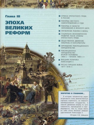 rnaaa 111
:~noXA
BEnMKMX
PE.OPM
• OTMEHA KPEnOGHOro nPABA
B POCG1V1
• PE<DOPMbl MEGHOro
CAMOYnPABnEHVlfl V1 CYAA
• PE<DOPMbl B 06nACTV1
06PA30BAHV1fl V1 BOEHHOro AEnA
• nPETBOPEHVIE PE<DOPM B >KV13Hb
• COLlV1AnbH0-3KOHOMV1YECKOE
PA3BV1TV1E nocnE OTMEHbl
KPEnOGHOro nPABA
• 06LltEGBEHHOE ABV1>KEHV1E:
nV16EPAnbl V1 KOHCEPBATOPbl
• 3APO>K)J.EHV1E PEBOniOL(VIOHHOIO
HAPOAHVIYEGBA
• PEBOJliOL(VIOHHOE
HAPOAHVIYEGBO
BTOPOiil nonOBV1Hbl
1860-x - HAYAnA 1880-x rr.
• BHEWHflfl nOJlV1TV1KA
AnEKCAHAPA II
• PYCCKO-TYPELlKAfl BOiiiHA
1877-1878 rr.
"f ,.,., •
KOPOTKO 0 mABHOM._
8 VICTOpV!VI YenoBeYeCTBa peAKO
BCTpeYaiOTOl CTOnb BenVIYeCTBeHHble
KapTV!Hbl KOpeHHOrO, HO MVIpHOrO
npeo6pa3oBaHVIR rocyAapcrsa, B
CMblcne ABVI)I(eHVIR BnepeA no nyTVI
ryMaHHOCTVI, npOCBe~eHV!R VI cnpa-
BeAnV!BOCTVI, YeM Ta, KaKyiO RBVIna
Vl3 ce6R 3noxa BenVIKVIX pe¢opM
LapcrsosaHVIR AneKcaHApa 11.
McroplltK H.B. .aaabtAOB
... ..
 