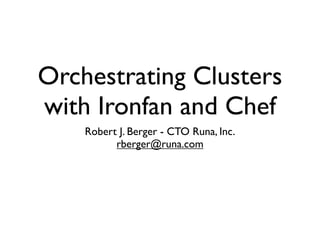 Orchestrating Clusters
with Ironfan and Chef
    Robert J. Berger - CTO Runa, Inc.
          rberger@runa.com
 