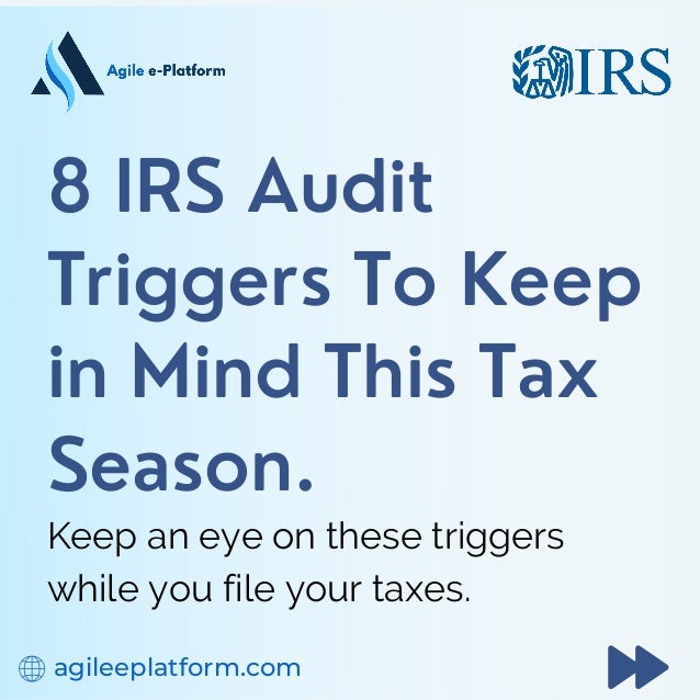 8 IRS Audit
Triggers To Keep
in Mind This Tax
Season.
agileeplatform.com
Keep an eye on these triggers
while you file your taxes.
 