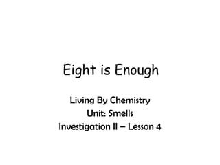 Eight is Enough Living By Chemistry Unit: Smells Investigation II – Lesson 4 