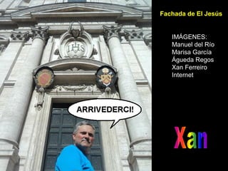 Fachada de El Jesús


   IMÁGENES:
   Manuel del Río
   Marisa García
   Águeda Regos
   Xan Ferreiro
   Internet
 