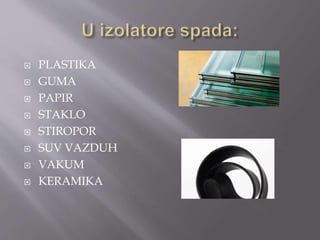  PLASTIKA
 GUMA
 PAPIR
 STAKLO
 STIROPOR
 SUV VAZDUH
 VAKUM
 KERAMIKA
 