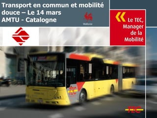 Transport en commun et mobilité
douce – Le 14 mars
AMTU - Catalogne
 