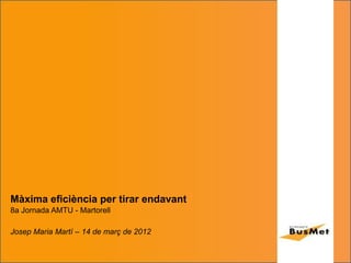 Màxima eficiència per tirar endavant
8a Jornada AMTU - Martorell

Josep Maria Martí – 14 de març de 2012
 
