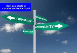 Com ens afecta el
corredor del Mediterrani?
 