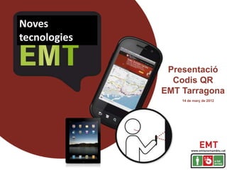 Noves
tecnologies

               Presentació
                Codis QR
              EMT Tarragona
                  14 de març de 2012
 