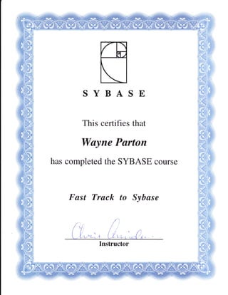 SYBASE
This certifies that
Wayne Parton
has completed the SYBASE course
Fast Track to Sybase
Instructor
 