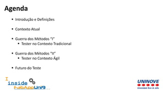  Introdução e Definições
 Contexto Atual
 Guerra dos Métodos “I”
 Tester no Contexto Tradicional
 Guerra dos Métodos “II”
 Tester no Contexto Ágil
 Futuro do Teste
Agenda
 