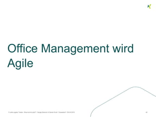 Office Management wird
Agile
8 Jahre agiles Testen. Was kommt jetzt? / Sergej Mudruk & Daniel Knott / Düsseldorf / 26.04.2016 42
 