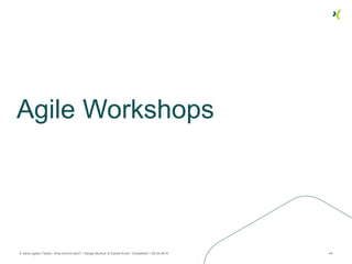 Agile Workshops
8 Jahre agiles Testen. Was kommt jetzt? / Sergej Mudruk & Daniel Knott / Düsseldorf / 26.04.2016 44
 