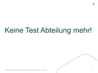 Keine Test Abteilung mehr!
8 Jahre agiles Testen. Was kommt jetzt? / Sergej Mudruk & Daniel Knott / Düsseldorf / 26.04.201...