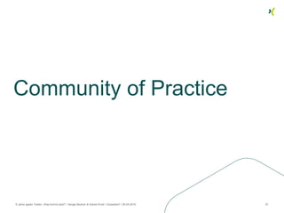 Community of Practice
8 Jahre agiles Testen. Was kommt jetzt? / Sergej Mudruk & Daniel Knott / Düsseldorf / 26.04.2016 57
 