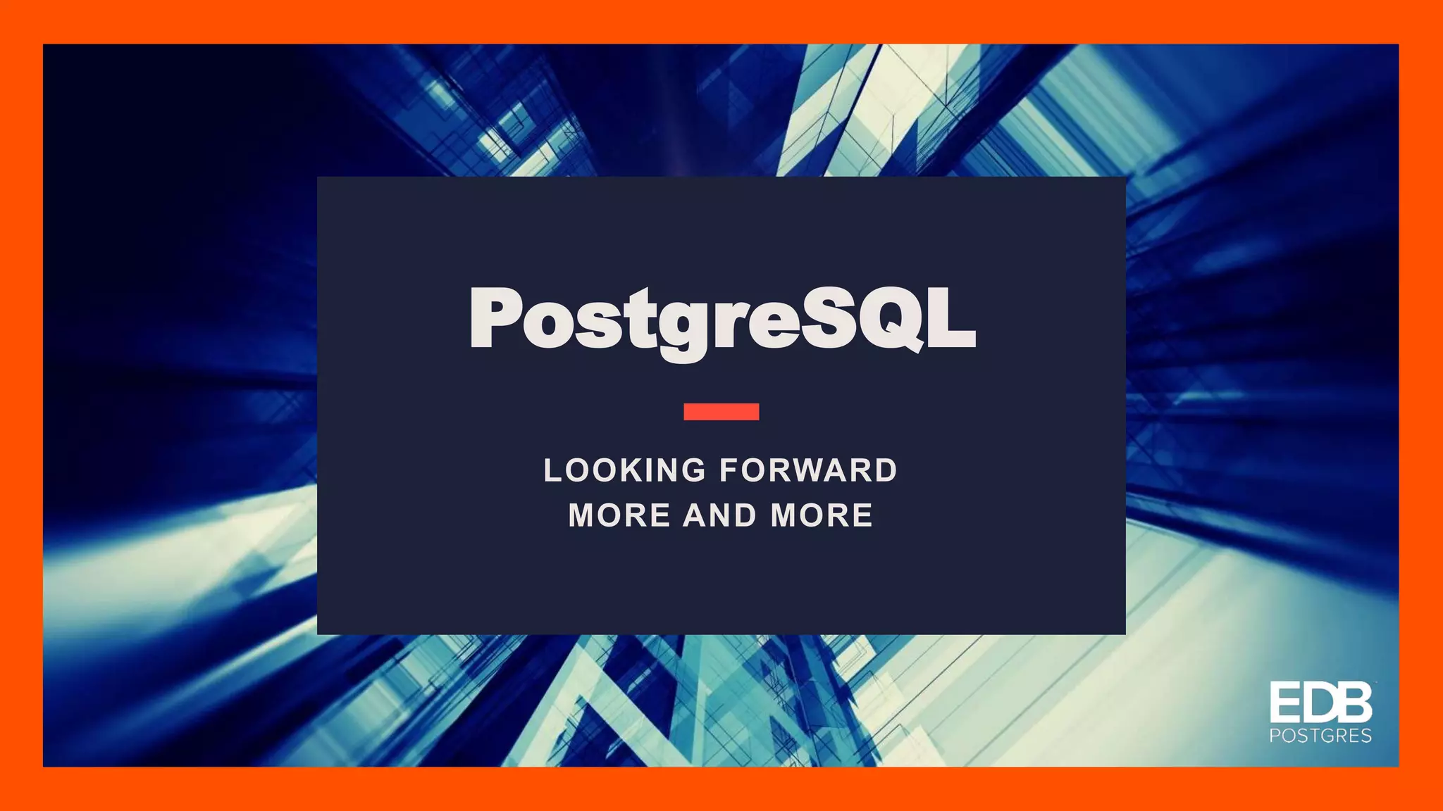 LOOKING FORWARD MORE AND MORE PostgreSQL 