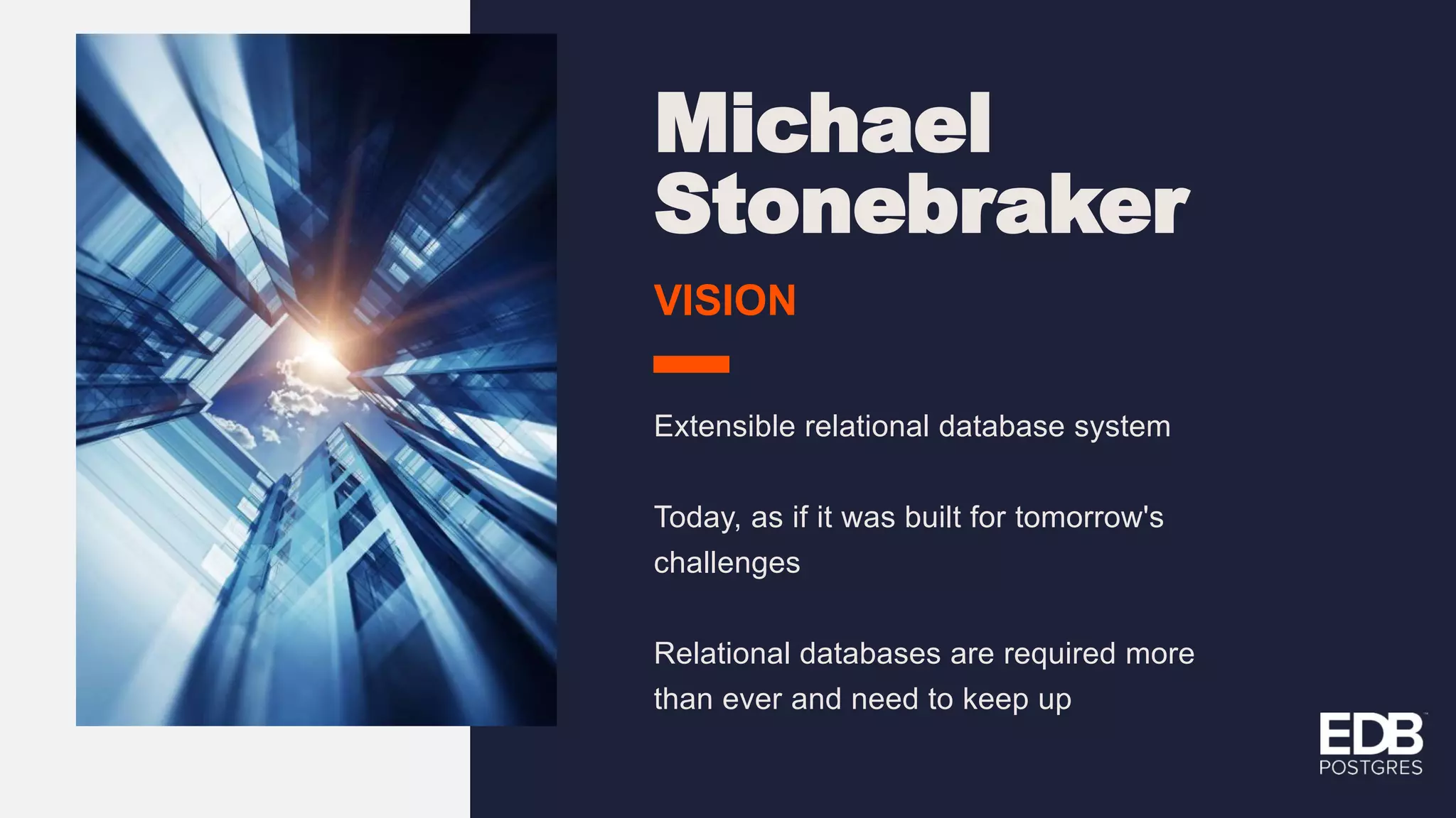 Michael Stonebraker VISION Extensible relational database system Today, as if it was built for tomorrow's challenges Relational databases are required more than ever and need to keep up 