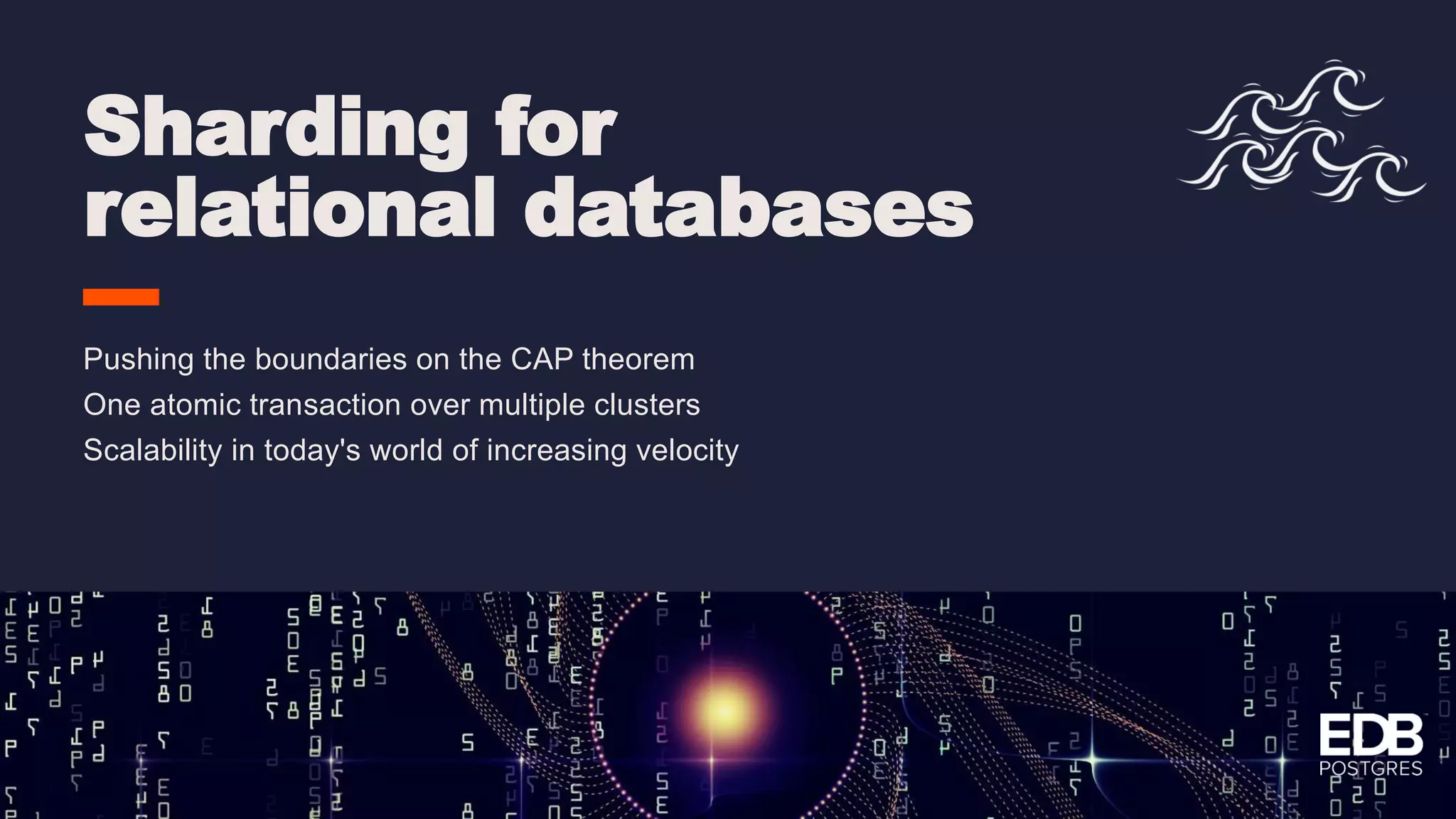 Sharding for relational databases Pushing the boundaries on the CAP theorem One atomic transaction over multiple clusters Scalability in today's world of increasing velocity 