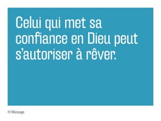 Celui qui met sa
  confiance en Dieu peut
  s’autoriser à rêver.


Message
 