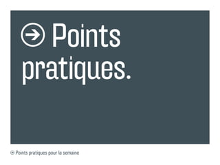 Points
  pratiques.

Points pratiques pour la semaine
 