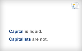 Capital  is liquid.   Capitalists  are not. 