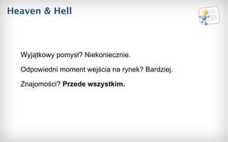 Heaven & Hell Wyjątkowy pomysł? Niekoniecznie.  Odpowiedni moment wejścia na rynek? Bardziej.  Znajomości?  Przede wszystkim.  