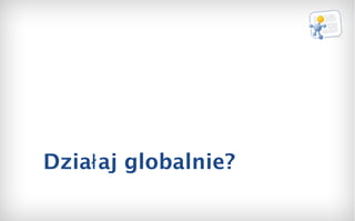 Działaj globalnie? 