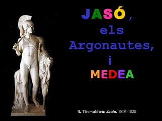 J A S Ó ,  els Argonautes , i  M E D E A B. Thorvaldsen:  Jasón.  1803-1828 