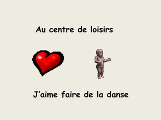 Au centre de loisirsJ’aime faire de la danse
