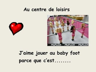 Au centre de loisirsJ’aimejouer au baby footparcequec’est........