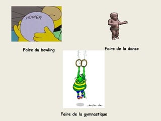 Faire de la danseFaire du bowlingFaire de la gymnastique