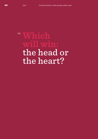 23 bob
09:
Which
will win:
the head or
the heart?
Powerful perks: what people really want
 