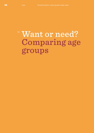 26 bob
10:
Want or need?
Comparing age
groups
Powerful perks: what people really want
 