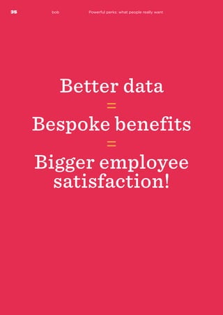 35 bob
Better data
=
Bespoke benefits
=
Bigger employee
satisfaction!
Powerful perks: what people really want
 