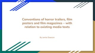 Conventions of horror trailers, film
posters and film magazines – with
relation to existing media texts
By Jamie Dawson
 