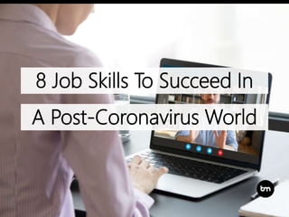 8 Job Skills To Succeed In
A Post-Coronavirus World
 