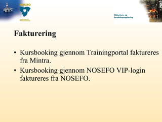 Fakturering Kursbooking gjennom Trainingportal faktureres fra Mintra. Kursbooking gjennom NOSEFO VIP-login faktureres fra NOSEFO. 