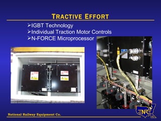 National Railway Equipment Co. T RACTIVE  E FFORT IGBT Technology Individual Traction Motor Controls N-FORCE Microprocessor 