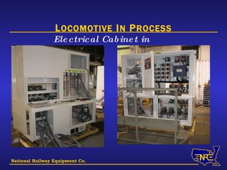 National Railway Equipment Co. Electrical Cabinet in Process L OCOMOTIVE  I N  P ROCESS 