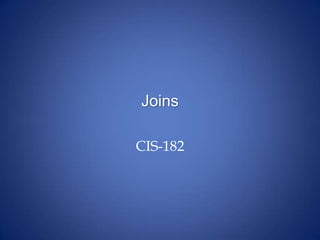 Joins
CIS-182
 