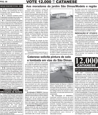 PÁG. 08                                       VOTE 12.000                                            CATANESE
REQUERIMENTOS 2012                            Aos moradores do jardim São Dimas/Modelo e região
   Nº. 2 – Catanese questiona sobre             Desde que assumi o cargo de                                                             as vielas, pois eram muito escuras e
o córrego nas imediações da Rua             vereador venho tentando, da melhor                                                          oferecia riscos na segurança aos
Professor José Teixeira Roque, no           forma possível, atender as neces-                                                           moradores que por ali passavam.
Jardim São Dimas.                           sidades da população amparense, não                                                             * Também vi no Jardim São Dimas -
   Nº. 3 – Catanese questiona sobre         sendo direfente no jardim São Dimas,                                                        Modelo a precariedade em que se
implantação de abrigos para circular com    Modelo, Parque Modelo. Minha                                                                encontravam o asfalto em várias ruas do
parceria das empresas particulares.         preocupação é melhorar as condições                                                         bairro, como por exemplo, à Rua Tácito
   Nº. 7 – Catanese requer informações      de vida de munícipes que residem                                                            Loschiavo, que recebeu atenção especial
sobre a troca de iluminação nas Ruas        distantes do centro de Amparo. A região                                                     da Prefeitura, lembrando que essa
Ludovico Altomani e Av. Carlos Baroni,      do jardim São Dimas há tempos merece                                                        atenção só foi conseguida após o
com a colocação de lâmpada de Led.          desenvolvimento com melhora na                                                              vereador elaborar 6 (seis) requerimentos,
   Nº. 10 – Catanese solicita               segurança, transporte, saúde, lazer,                                                        esclarecendo a real situação dessas ruas,
informações sobre pinturas de               enfim, durante os últimos anos muitos                                                       inclusive instruindo os requerimentos com
trânsito no bairro do Jardim São            foram meus pedidos de melhoria por                                                          fotos da situação do asfalto no local.
                                                                                           na iluminação nos bairros São Dimas/
Dimas/Modelo, especialmente nas             toda cidade e a região do São Dimas/           Modelo sendo que foi sempre uma justa
esquinas e nas ruas principais.             Modelo, do Parque Modelo, dos barros           preocupação da população, tanto que
                                                                                                                                        INDICAÇÃO Nº 373/2012
   Nº. 12 – Catanese questiona sobre        vizinhos, Chácara São João, Santa                                                               Catanese solicita troca de lâmpadas
                                                                                           como vereador pleiteou a troca de
possível construção de sistema de           Maria do Amparo, Europa, Bianca,                                                            na viela do Jardim São Dimas/Modelo.
                                                                                           iluminação em várias ruas do bairro,
captação de água na Rua Arlindo Fava,       Silvestre.                                                                                  Troca das lâmpadas da viela entre as
                                                                                           inclusive nas ruas Carlos Baroni,
no Jardim Bianca, e nas Ruas                    * A indicação da criação da Sub-                                                        ruas João Alves e Leonel Mantovani que
                                                                                           Ludovico Altomani, Gilmar Michelazzo,
Vitaliano Lavezzo e Leonel Mantovani,       Prefeitura no Jardim São Dimas/Modelo                                                       estão aparentemente queimadas.
                                                                                           Vereador Eugênio Benedetti, João
no Jardim São Dimas/Modelo.                 é a de maior importância, pois colocará                                                         Pedimos a atenção especial da
                                                                                           Candelária, Tácito Loschiavo, Benedito
   Nº. 16 – Questionamentos sobre as        um servidor (sub-prefeito) diariamente                                                      municipalidade para que a iluminação
                                                                                           de Campos, Vitalino Lavezzo, Leonel
emendas aprovadas no orçamento 2011         próximos a população destes bairros,                                                        possa ser estabelecida o mais rápido
                                                                                           Mantovani, Ângelo Frare, Rômulo
destinadas às entidades. Por exemplo,       como é o caso dos Distritos de Arcadas                                                      no local. Como é do conhecimento de
                                                                                           Molinari e Geovani Eugênio Benedetti,
a verba votada em plenário trará possível   e Três Pontes.                                                                              todos, as vielas são vias de acesso aos
                                                                                           as quais foram concluídas entre os anos
ajuda ao albergue e ao Educandário              * Outra prioridade essencial que vi                                                     trabalhadores do Jardim São Dimas que
                                                                                           de 2007 e 2008. Lembrando ainda, o
Nossa Senhora do Amparo as                  ser necessária no bairro, era o reforço                                                     vão à escola, ao trabalho e nas
                                                                                           vereador pediu a iluminação em todas
totalidades de sua parte para a imediata                                                                                                imediações.
construção do muro? Se negativa, as
respostas. Como se dará a distribuição
                                                Catanese solicita pintura de solo
dessas emendas. Justifica que as
informações interessam ao vereador,
principalmente pelo fato das entidades
necessitarem o mais rápido possível,
especialmente relacionada ao dia a dia.
                                                e lombada em vias do São Dimas
                                                O vereador Catanese preocupado
                                            com a falta de melhorias de sinalização
                                            de trânsito e colocação de lombada no
                                                                                                                                        12.000
                                                                                                                                           CATANESE
                                                                                                                                           CAT
   Nº. 60 – Catanese requer informações     cruzamento da rua Maria Rosa
jurídicas sobre a Rua Vereador Rômulo       Fredericci e Avenida Ulderico Batoni,                                                       REQUERIMENTOS 2011
Molinari, no São Dimas/Modelo. Qual         encaminhou indicação nº 526/2012, à
a situação legal da Rua Rômulo Molinari,    prefeitura, solicitando as referida                                                             Nº. 157 – Catanese solicita
no Bairro São Dimas - Modelo? Existe        benfeitorias, bem como colocação de                                                         indagações sobre recape de asfalto,
algum problema para realizar o              placa indicando de velocidade permitida                                                     tapa-buracos e ponte de ferro do Jardim
desmembramento dos lotes na                 para diminuição da velocidade em frente                                                     São Dimas/Modelo. Justifica que esse
Prefeitura Municipal? O que acontece        ao número 198, perto do Bar do Sandro,                                                      vereador foi questionado por munícipes
nesta parte do bairro que os moradores      no entroncamento das vias O local                                                           sobre a garantia do serviço realizado
não conseguem a regularização de suas       apresenta um grande fluxo de veículos                                                       pelas empresas de operação tapa
moradias? Essa área pertence à              que transitam em alta velocidade,              Orlando Audrai de Barros e Ulderico          buracos e de recape de asfalto, bem
Mogiana-Fepasa? A municipalidade            ocasionando acidentes com frequência.          Batoni, especialmente aos sábados e          como o da ponte do Jardim Bianca
sabe informar algo a respeito?              Justifica o vereador que a melhoria tem        domingos (finais de semana). Justifica o     Silvestre que liga o Modelo e São Dimas.
                                            por objetivo reduzir a velocidade neste        vereador que nos finais de semana o local        Nº. 214 – Catanese solicita informa-
    Catanese solicita
      atanese                               local.                                         tem tráfego intenso de veículos e a alta     ções sobre cobertura de ponto de ônibus
infor
   ormações     Cartório
infor mações de Car tório                       Na indicação nº 528/2012, Catanese         velocidade no local pode facilmente ser      no São Dimas/Modelo. O vereador ques-
    O ver. Catanese encaminhou ofício       solicita pintura de solo ao longo da Avenida   comprovada.                                  tiona quando definitivamente a Prefeitura
ao Cartõrio de Imóveis solicitando          Orlando Audrai de Barros e da Rua Ulderico         Na indicação nº 530/2012,                vai providenciar a recuperação do ponto
informações sobre problemas jurídicos       Batoni, por ser um local onde está             Catanese solicita pintura de solo            de ônibus localizado no São Dimas/
da Rua Rômulo Molinari, no Jardim São       localizada a escola estadual do bairro.        (trânsito) na frente do Templo da Igreja     Modelo, sentido bairro-centro? Existem
Dimas/Modelo. Segundo nos passado,          Justifica Catanese que o objetivo é deixar o   Assembléia de Deus, em frente também         dois pontos de ônibus no local. Outros
extra-oficial, ocorre dificuldade junto a
                                            local mais seguro, tanto para pedestres        ao Supermercado Terin. Aproveitando o        pontos de ônibus do mesmo bairro estão
Prefeitura Municipal nos projetos de
                                            como para evitar batidas e atropelamentos.     presente, também pedimos a pintura           necessitando de cobertura, será possível
regularização, etc. Com essas
informações em caráter oficial,
                                                Na indicação nº 529/2012, Catanese         dos dizeres “PARE” na frente da igreja       incluir essas melhorias? Possibilidade de
tratemos esclarecimentos à população,       solicita pintura de solo na Rua Rômulo         e perto do supermercado. Catanese            efetuar com urgência as benfeitorias no
pois o que nos causa estranheza são         Molinari, no Jardim São Dimas/Modelo,          justifica que as melhorias têm por           local, em especial em frente a Empresa
os valores do IPTU que não condizem         para evitar que os veículos, principalmente    objetivo regulamentar o trânsito no local,   Ingo Máquinas Ópticas? Porque na
com a certa “irregularidade” descrita       na parte da noite, ingressem em                principalmente para diminuir a               verdade foi tirado? Existe algum problema
pela Secretaia de Obras.                    velocidade alta no local, sentido Av.          velocidade no local.                         com relação a isso? Local?
 