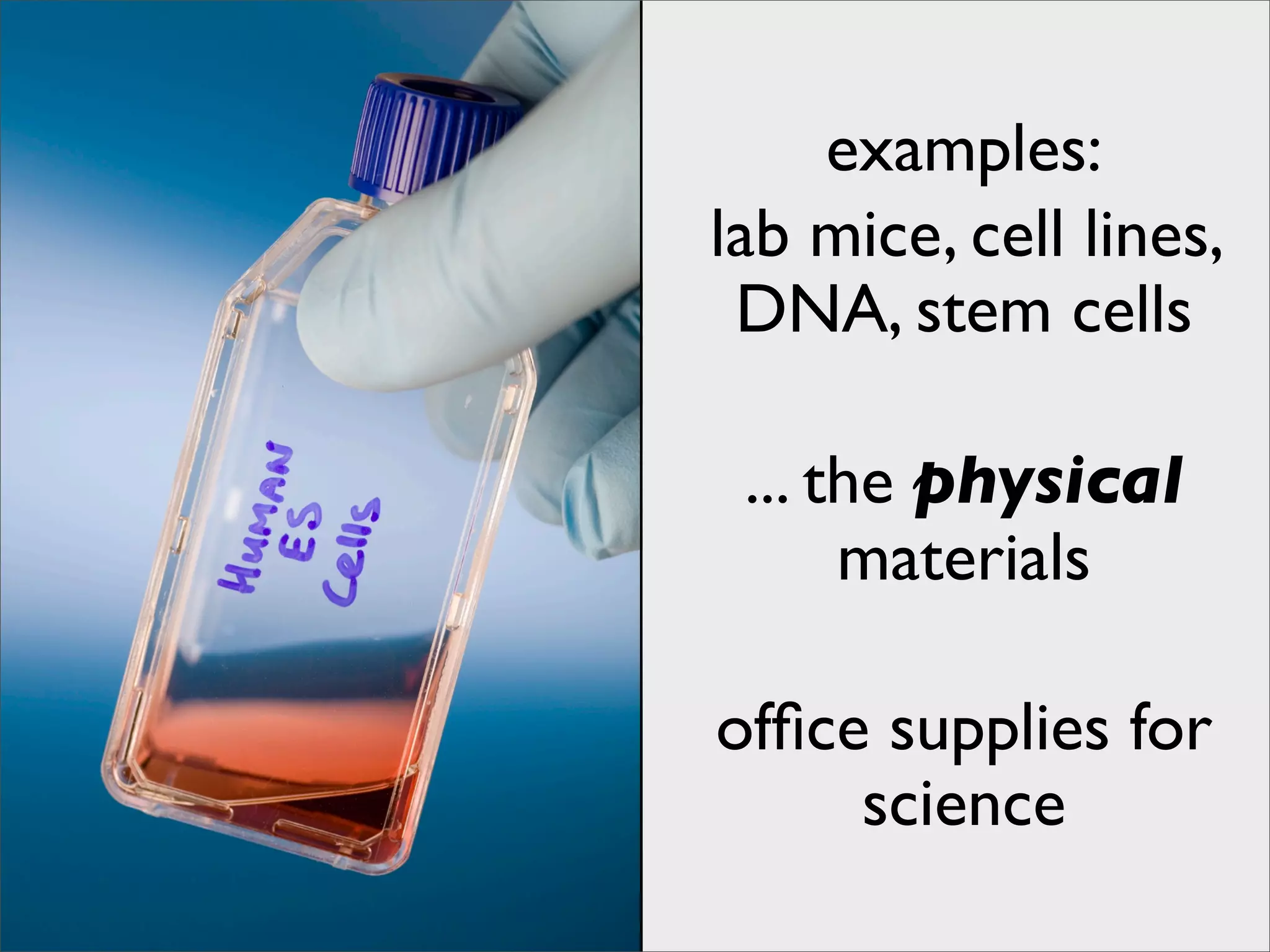 examples:
lab mice, cell lines,
 DNA, stem cells

 ... the physical
      materials

ofﬁce supplies for
     science
 