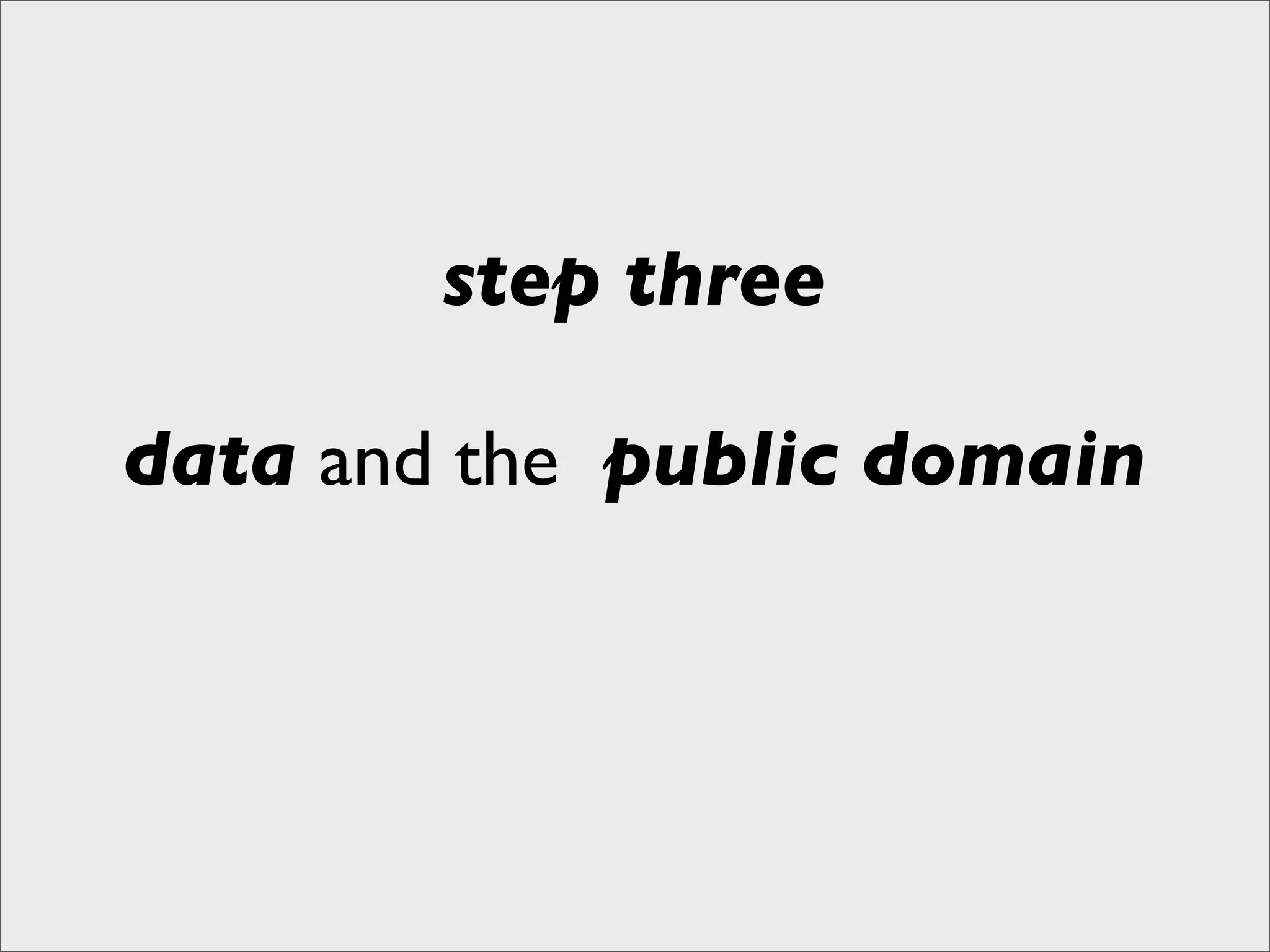 step three

data and the public domain
 