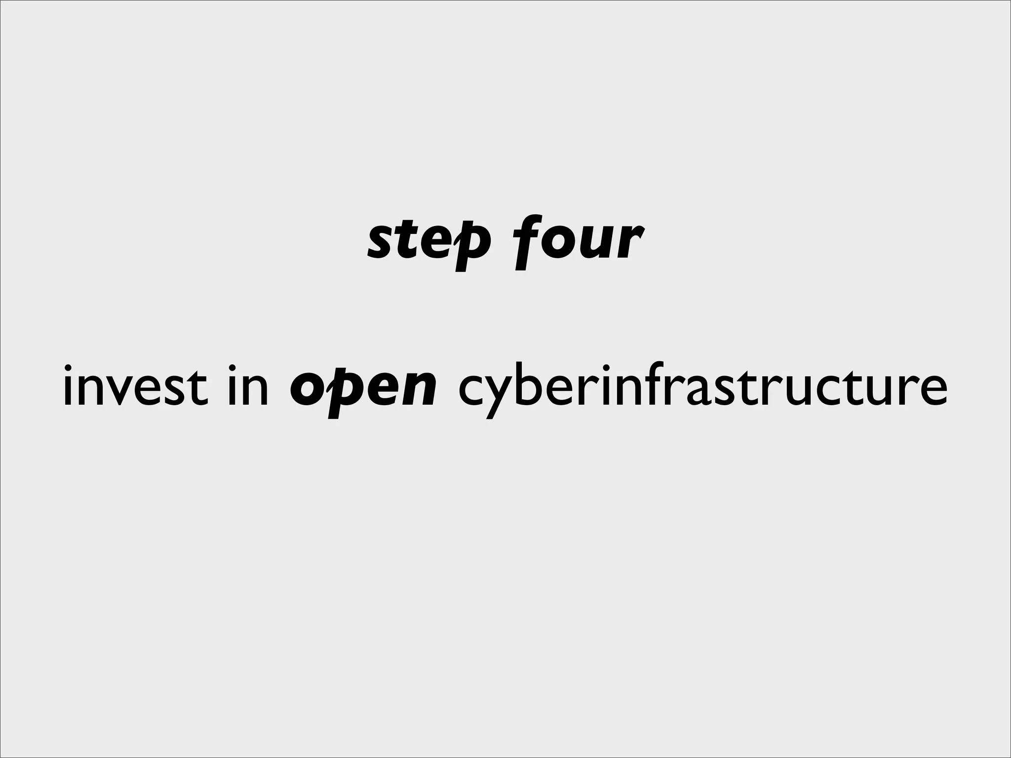 step four

invest in open cyberinfrastructure
 